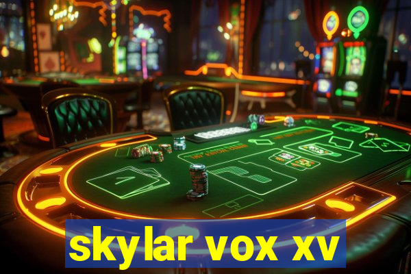 skylar vox xv